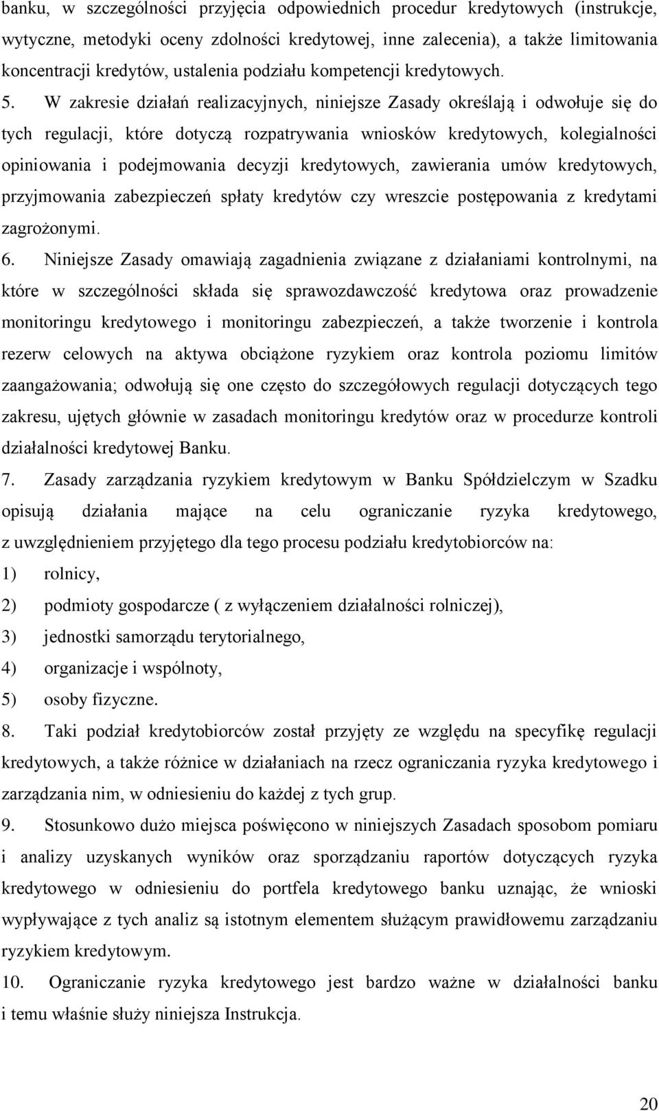 W zakresie działań realizacyjnych, niniejsze Zasady określają i odwołuje się do tych regulacji, które dotyczą rozpatrywania wniosków kredytowych, kolegialności opiniowania i podejmowania decyzji