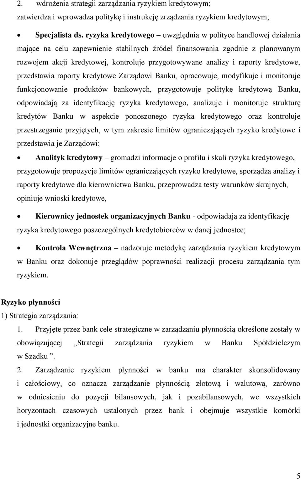 analizy i raporty kredytowe, przedstawia raporty kredytowe Zarządowi Banku, opracowuje, modyfikuje i monitoruje funkcjonowanie produktów bankowych, przygotowuje politykę kredytową Banku, odpowiadają