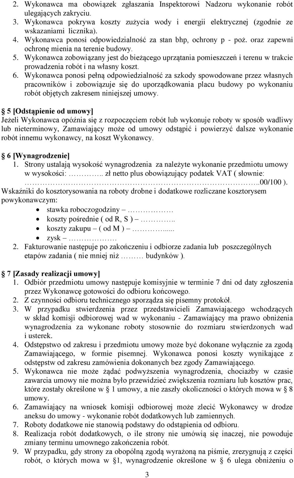 Wykonawca zobowiązany jest do bieżącego uprzątania pomieszczeń i terenu w trakcie prowadzenia robót i na własny koszt. 6.