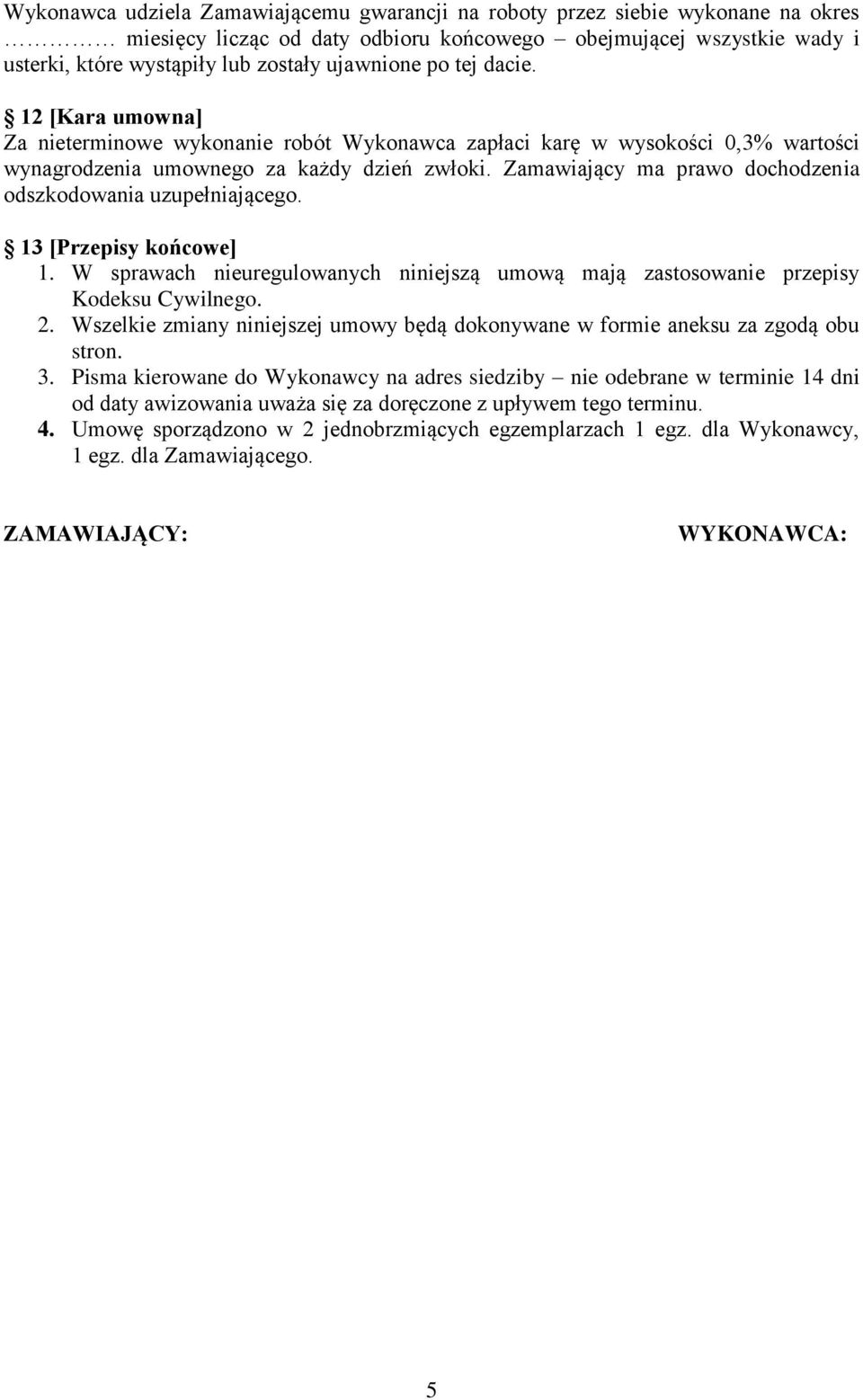 Zamawiający ma prawo dochodzenia odszkodowania uzupełniającego. 13 [Przepisy końcowe] 1. W sprawach nieuregulowanych niniejszą umową mają zastosowanie przepisy Kodeksu Cywilnego. 2.