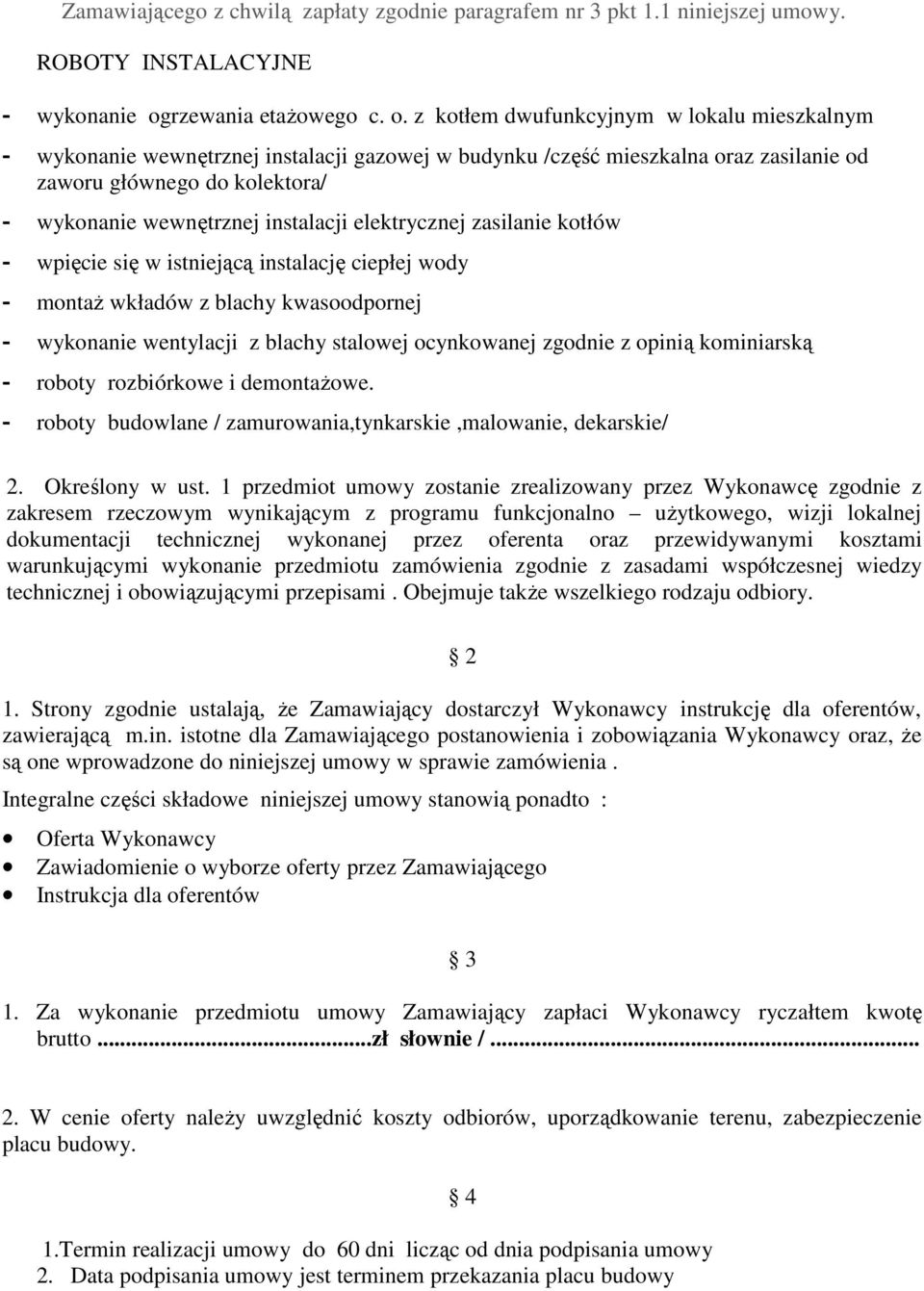 z kotłem dwufunkcyjnym w lokalu mieszkalnym - wykonanie wewnętrznej instalacji gazowej w budynku /część mieszkalna oraz zasilanie od zaworu głównego do kolektora/ - wykonanie wewnętrznej instalacji