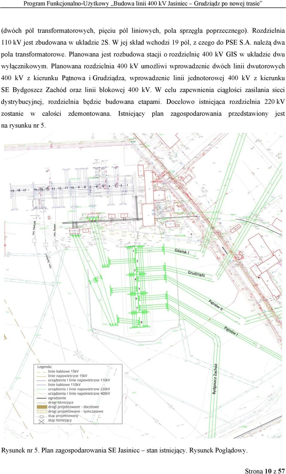 Planowana rozdzielnia 400 kv umożliwi wprowadzenie dwóch linii dwutorowych 400 kv z kierunku Pątnowa i Grudziądza, wprowadzenie linii jednotorowej 400 kv z kierunku SE Bydgoszcz Zachód oraz linii