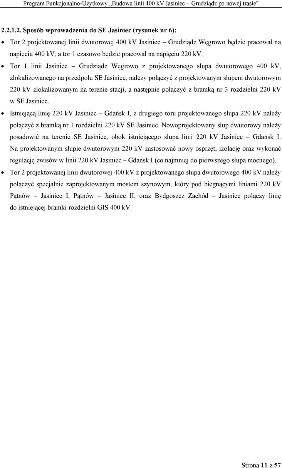 Tor 1 linii Jasiniec Grudziądz Węgrowo z projektowanego słupa dwutorowego 400 kv, zlokalizowanego na przedpolu SE Jasiniec, należy połączyć z projektowanym słupem dwutorowym 220 kv zlokalizowanym na