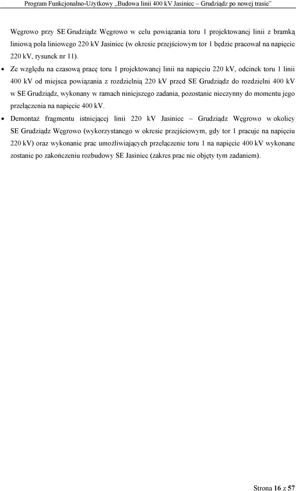 Ze względu na czasową pracę toru 1 projektowanej linii na napięciu 220 kv, odcinek toru 1 linii 400 kv od miejsca powiązania z rozdzielnią 220 kv przed SE Grudziądz do rozdzielni 400 kv w SE