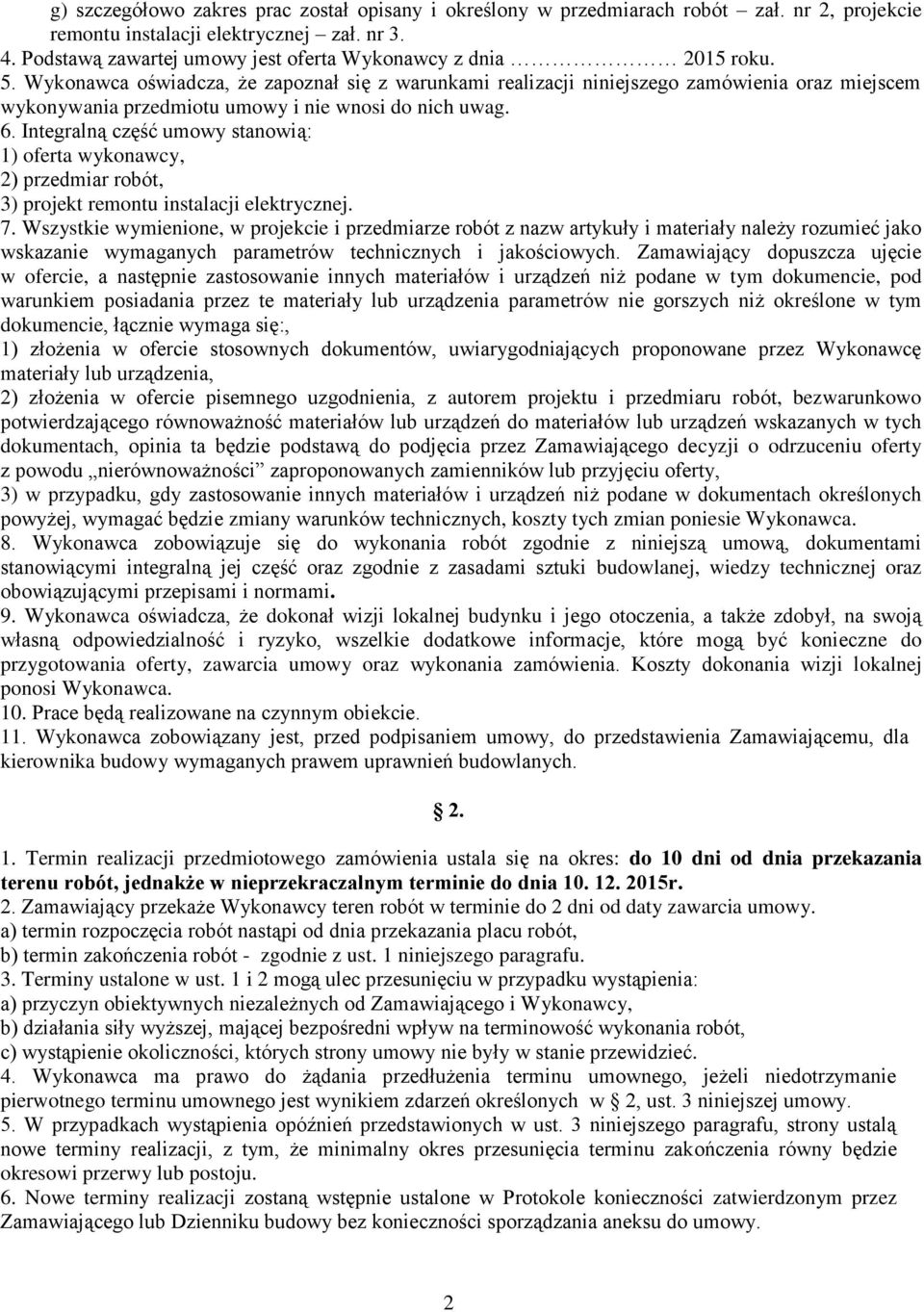 Wykonawca oświadcza, że zapoznał się z warunkami realizacji niniejszego zamówienia oraz miejscem wykonywania przedmiotu umowy i nie wnosi do nich uwag. 6.