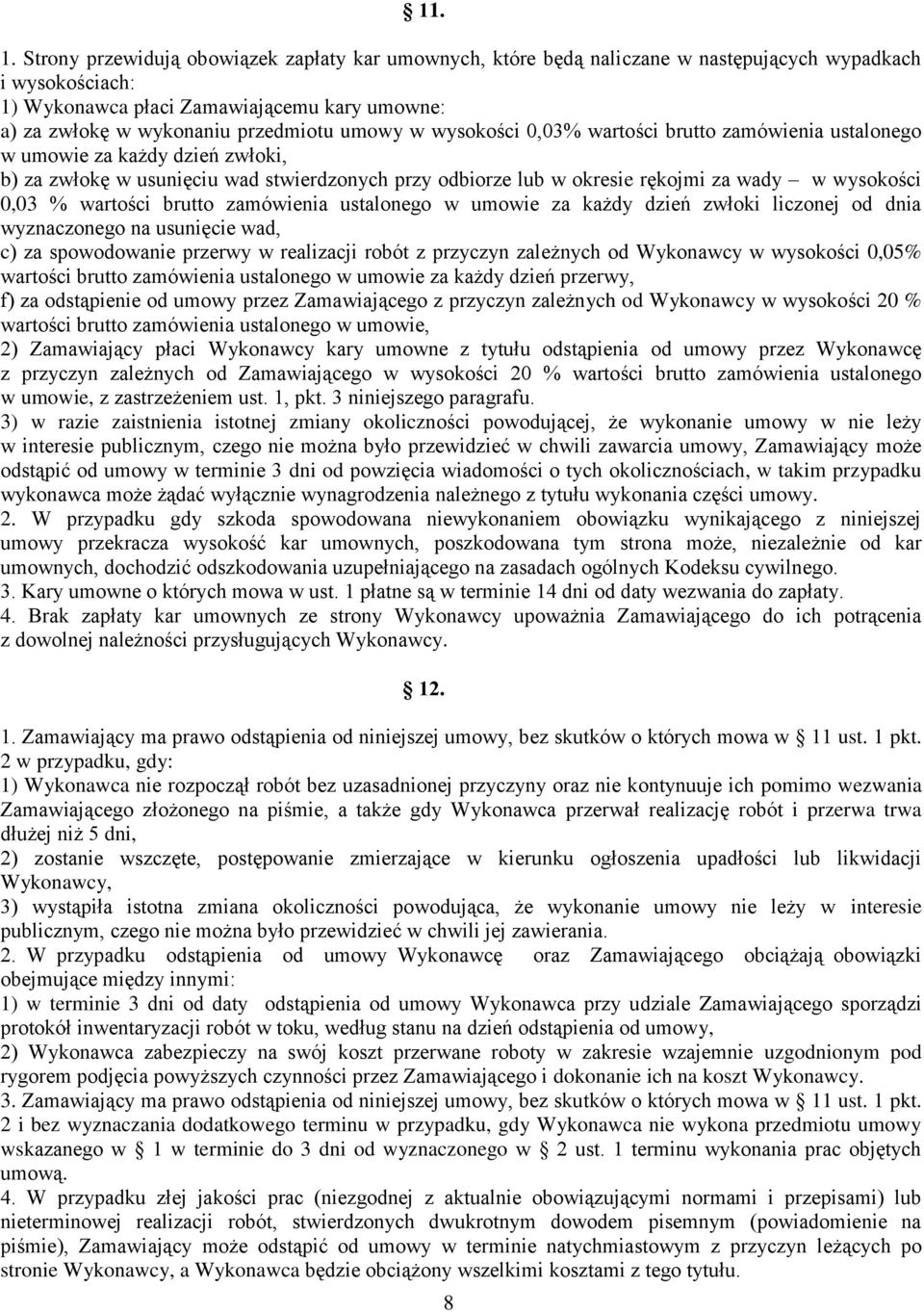 umowy w wysokości 0,03% wartości brutto zamówienia ustalonego w umowie za każdy dzień zwłoki, b) za zwłokę w usunięciu wad stwierdzonych przy odbiorze lub w okresie rękojmi za wady w wysokości 0,03 %