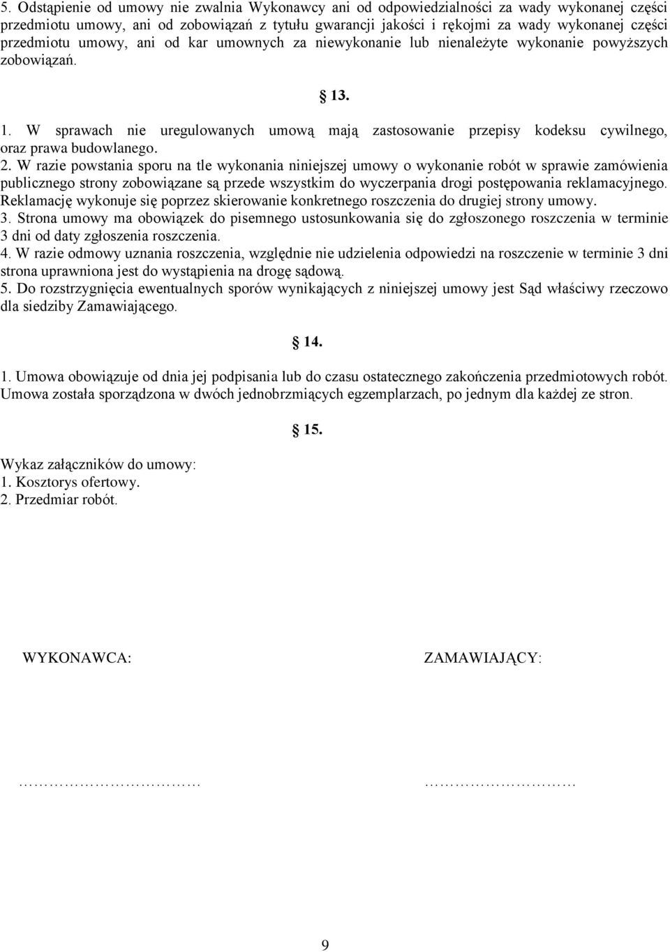 . 1. W sprawach nie uregulowanych umową mają zastosowanie przepisy kodeksu cywilnego, oraz prawa budowlanego. 2.