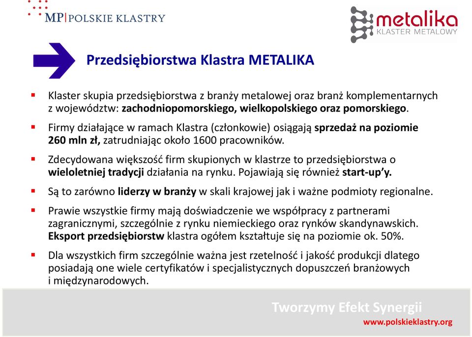 Zdecydowana większość firm skupionych w klastrzeto przedsiębiorstwa o wieloletniej tradycji działania na rynku. Pojawiają się również start-up y.