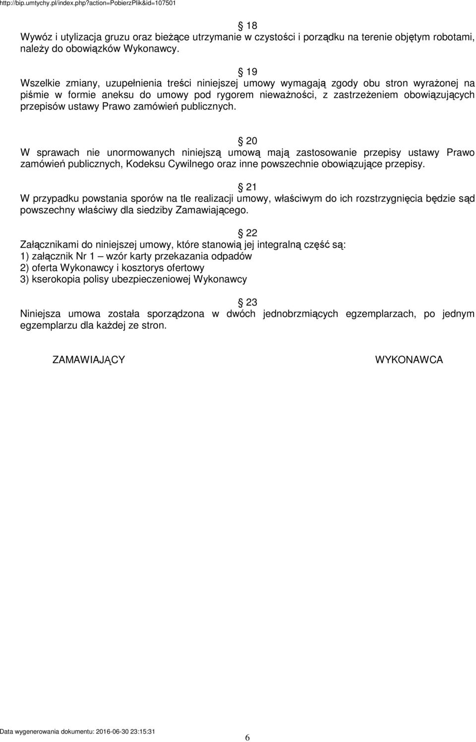 Prawo zamówień publicznych. 20 W sprawach nie unormowanych niniejszą umową mają zastosowanie przepisy ustawy Prawo zamówień publicznych, Kodeksu Cywilnego oraz inne powszechnie obowiązujące przepisy.