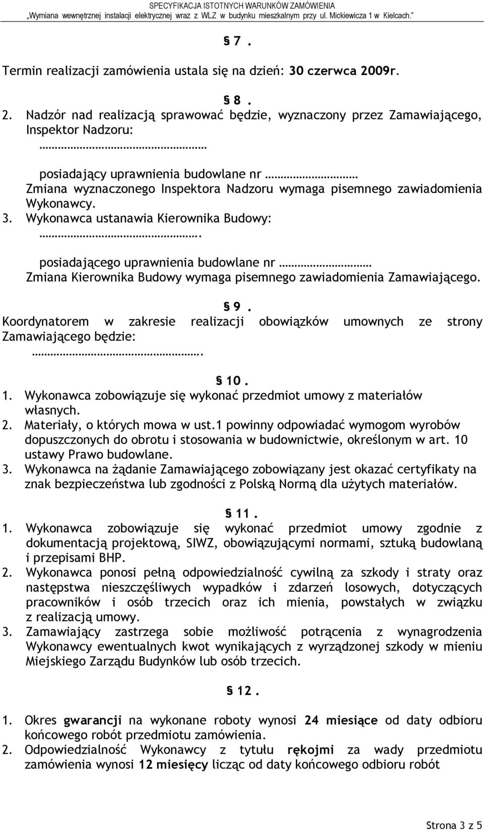 Nadzór nad realizacją sprawować będzie, wyznaczony przez Zamawiającego, Inspektor Nadzoru: posiadający uprawnienia budowlane nr Zmiana wyznaczonego Inspektora Nadzoru wymaga pisemnego zawiadomienia