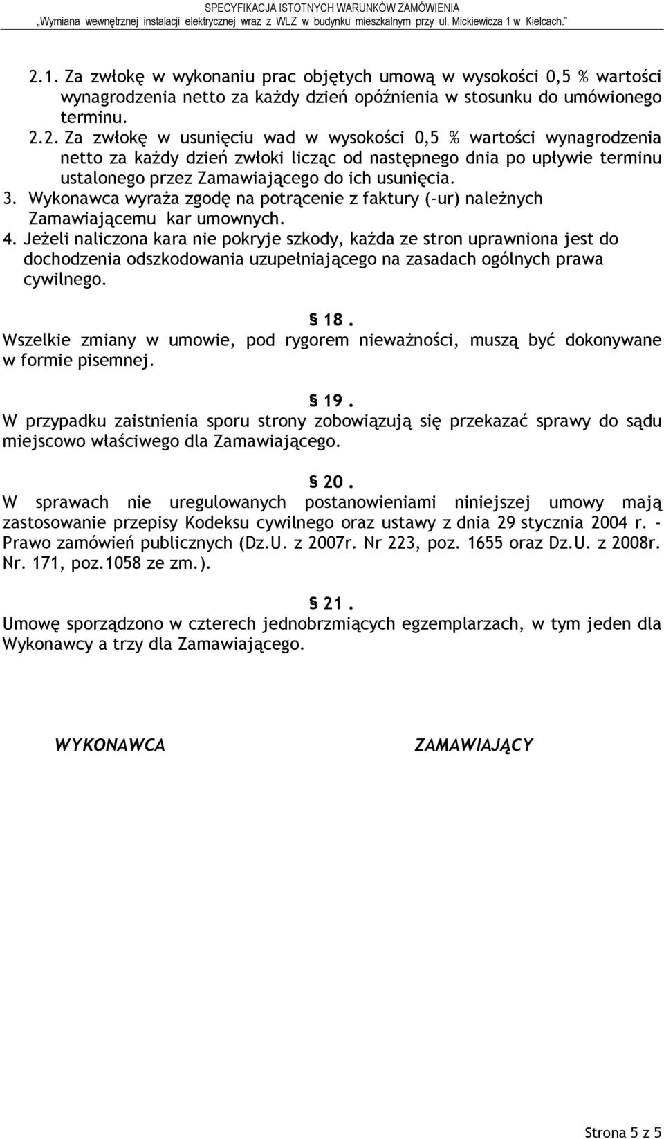 JeŜeli naliczona kara nie pokryje szkody, kaŝda ze stron uprawniona jest do dochodzenia odszkodowania uzupełniającego na zasadach ogólnych prawa cywilnego. 18.