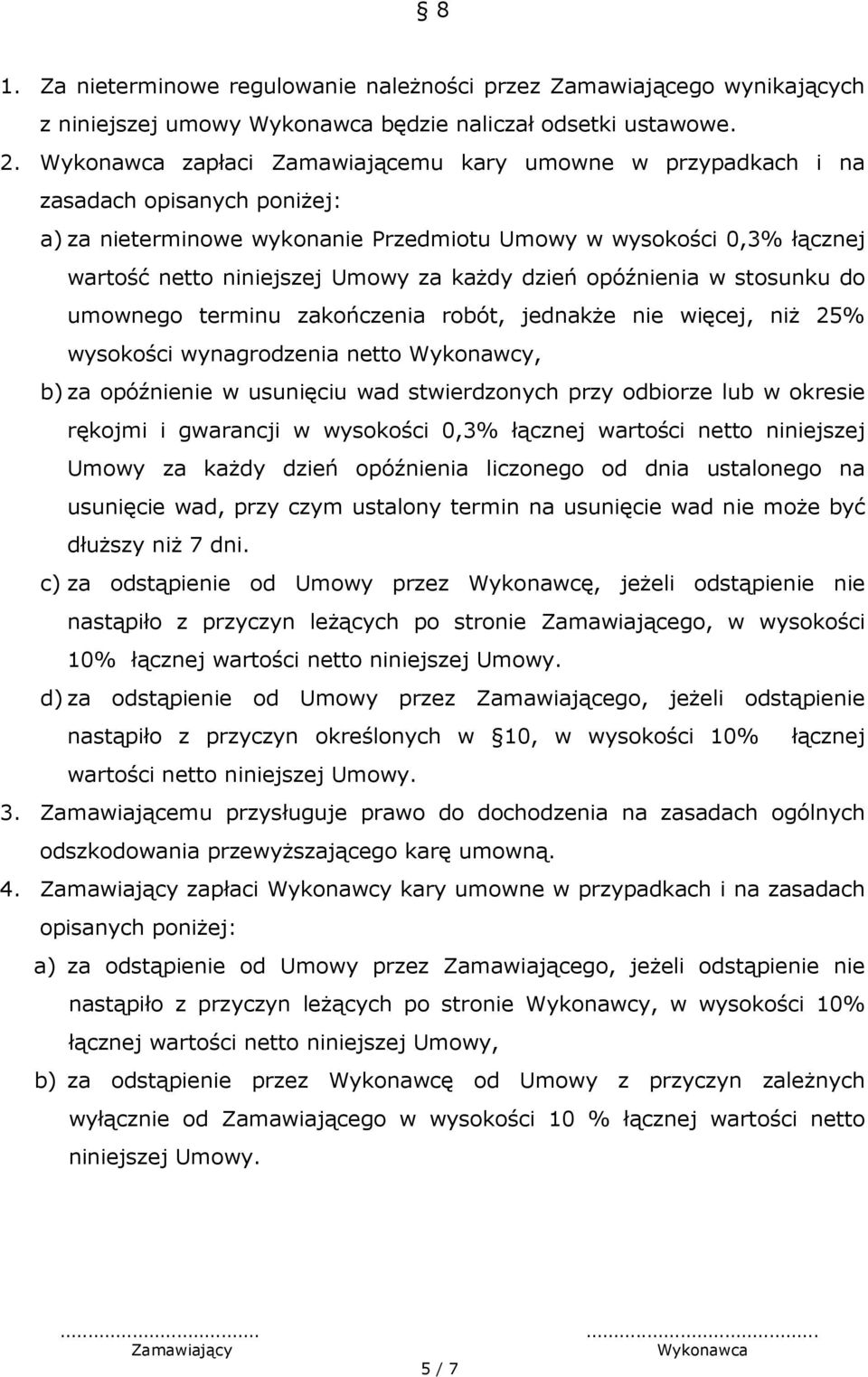 opóźnienia w stosunku do umownego terminu zakończenia robót, jednakże nie więcej, niż 25% wysokości wynagrodzenia netto Wykonawcy, b) za opóźnienie w usunięciu wad stwierdzonych przy odbiorze lub w