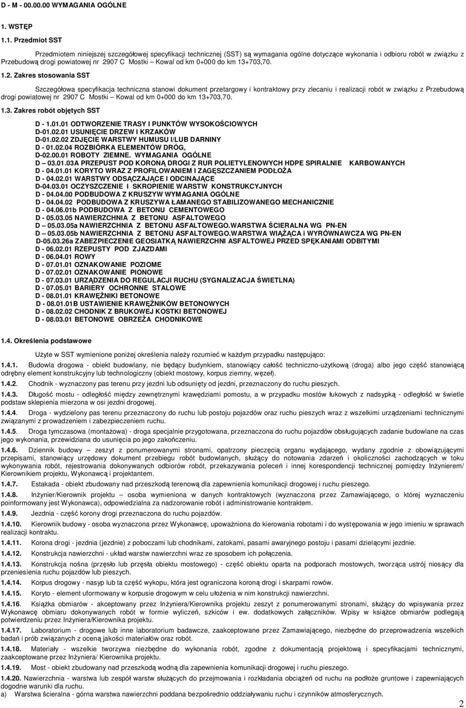 1. Przedmiot SST Przedmiotem niniejszej szczegóowej specyfikacji technicznej (SST) s wymagania ogólne dotyczce wykonania i odbioru robót w zwizku z Przebudow drogi powiatowej nr 2907 C Mostki Kowal