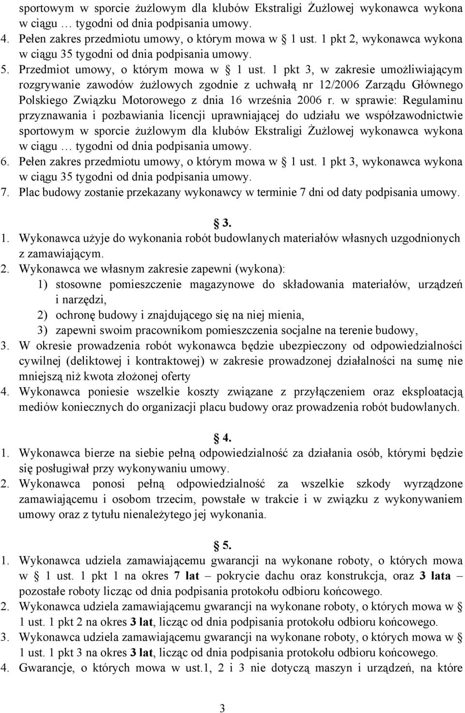 1 pkt 3, w zakresie umożliwiającym rozgrywanie zawodów żużlowych zgodnie z uchwałą nr 12/2006 Zarządu Głównego Polskiego Związku Motorowego z dnia 16 września 2006 r.