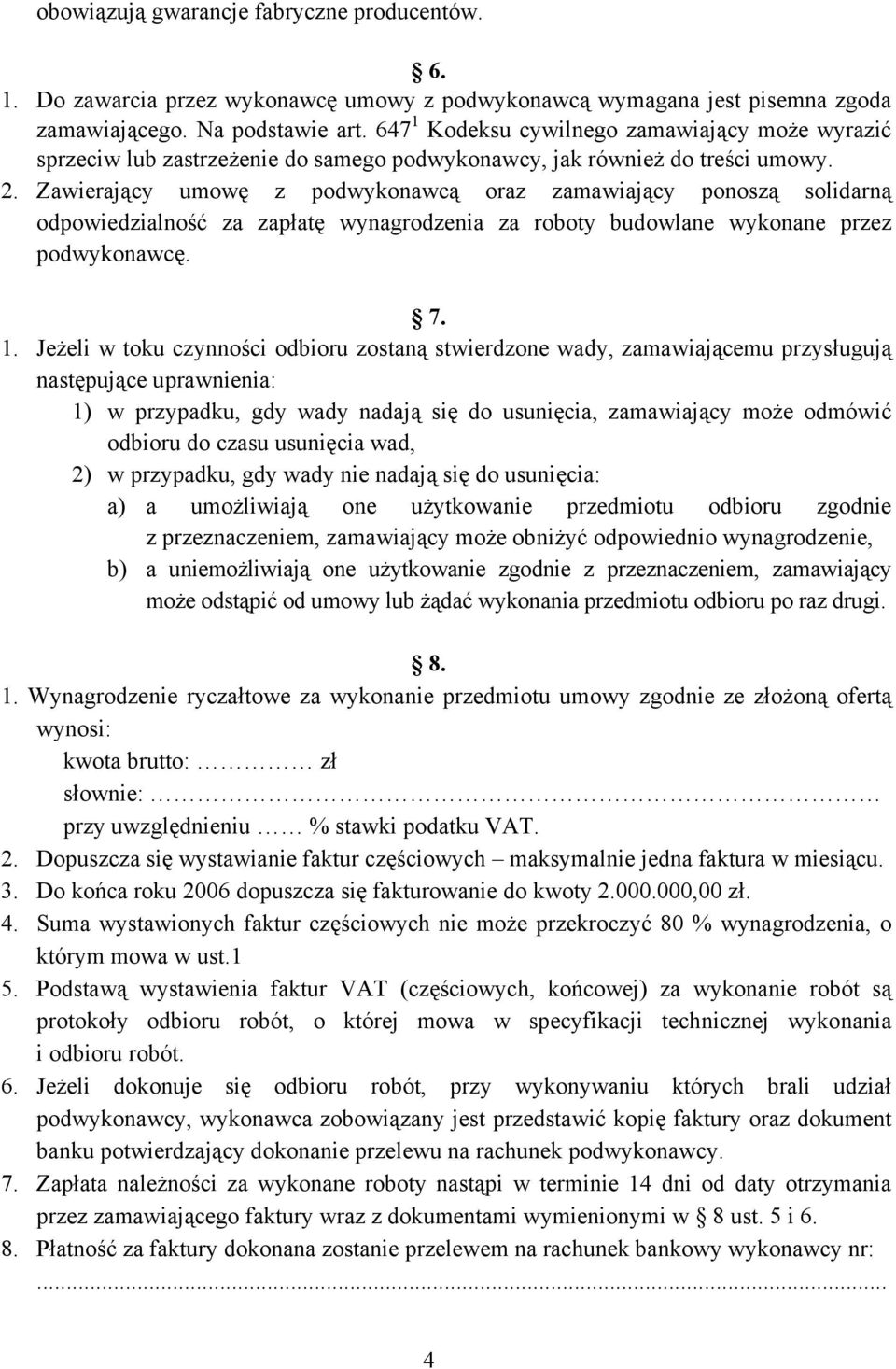 Zawierający umowę z podwykonawcą oraz zamawiający ponoszą solidarną odpowiedzialność za zapłatę wynagrodzenia za roboty budowlane wykonane przez podwykonawcę. 7. 1.