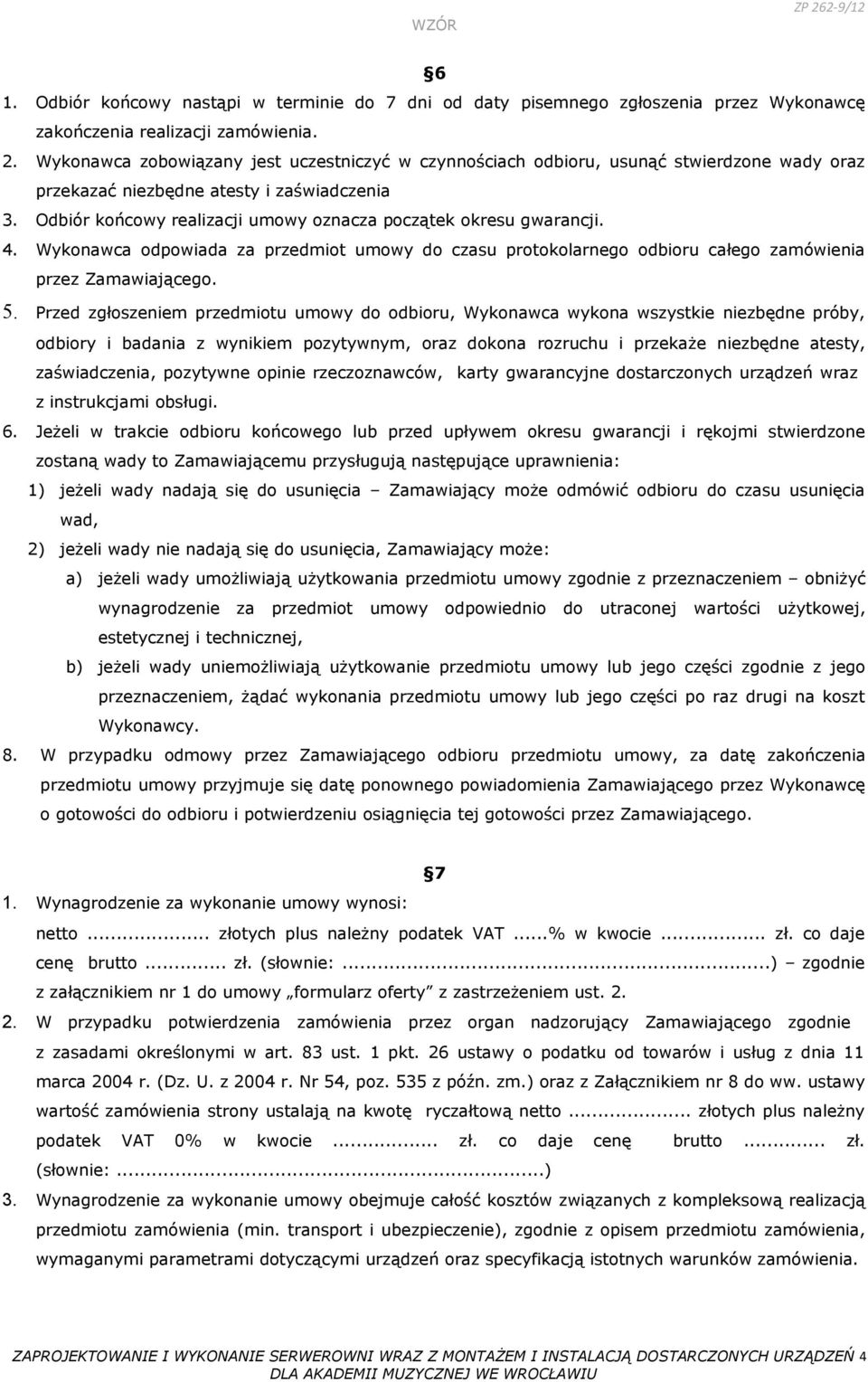 Odbiór końcowy realizacji umowy oznacza początek okresu gwarancji. 4. Wykonawca odpowiada za przedmiot umowy do czasu protokolarnego odbioru całego zamówienia przez Zamawiającego. 5.