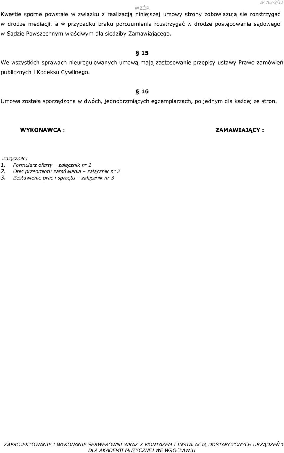 15 We wszystkich sprawach nieuregulowanych umową mają zastosowanie przepisy ustawy Prawo zamówień publicznych i Kodeksu Cywilnego.