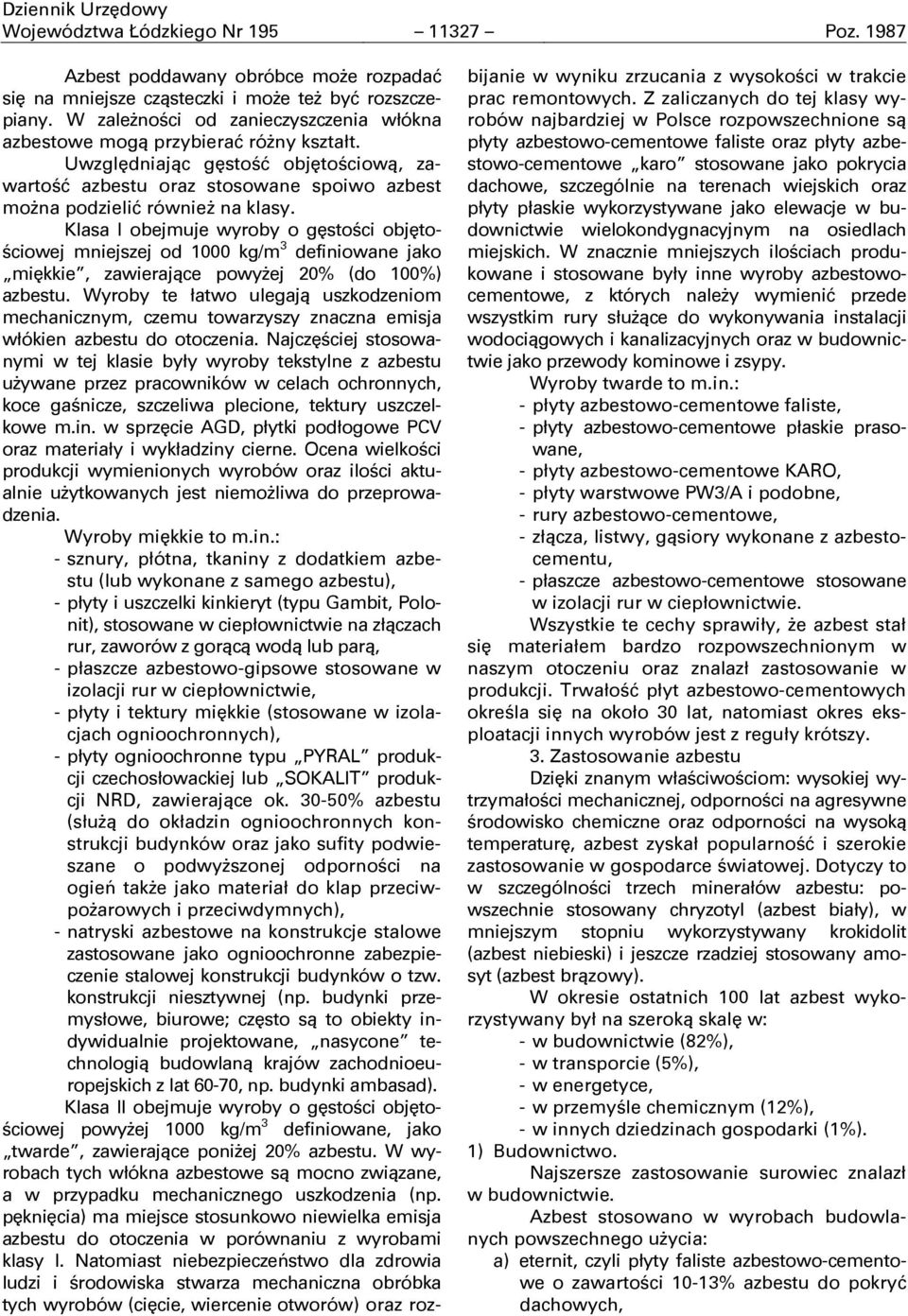 Klasa I obejmuje wyroby o gĉstości objĉtościowej mniejszej od 1000 kg/m 3 definiowane jako miĉkkie, zawierające powyşej 20% (do 100%) azbestu.