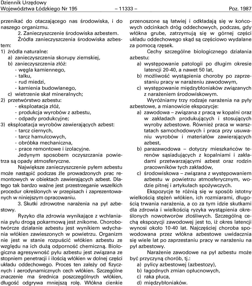 c) wietrzenie skał mineralnych; 2) przetwórstwo azbestu: - eksploatacja złóş, - produkcja wyrobów z azbestu, - odpady produkcyjne; 3) eksploatacja wyrobów zawierających azbest: - tarcz ciernych, -