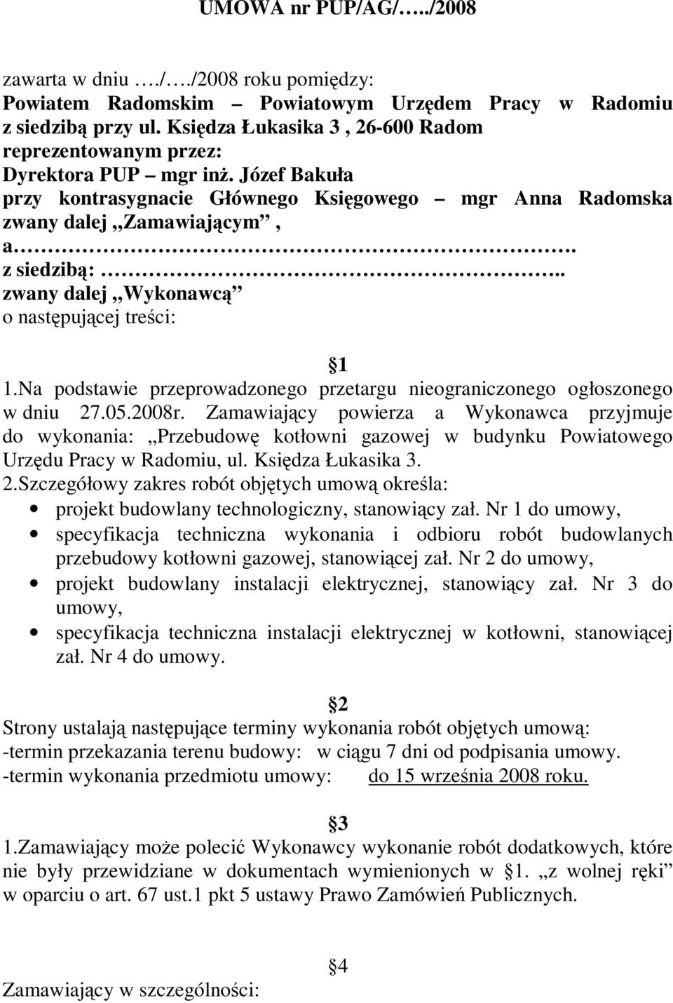 . zwany dalej Wykonawcą o następującej treści: 1 1.Na podstawie przeprowadzonego przetargu nieograniczonego ogłoszonego w dniu 27.05.2008r.