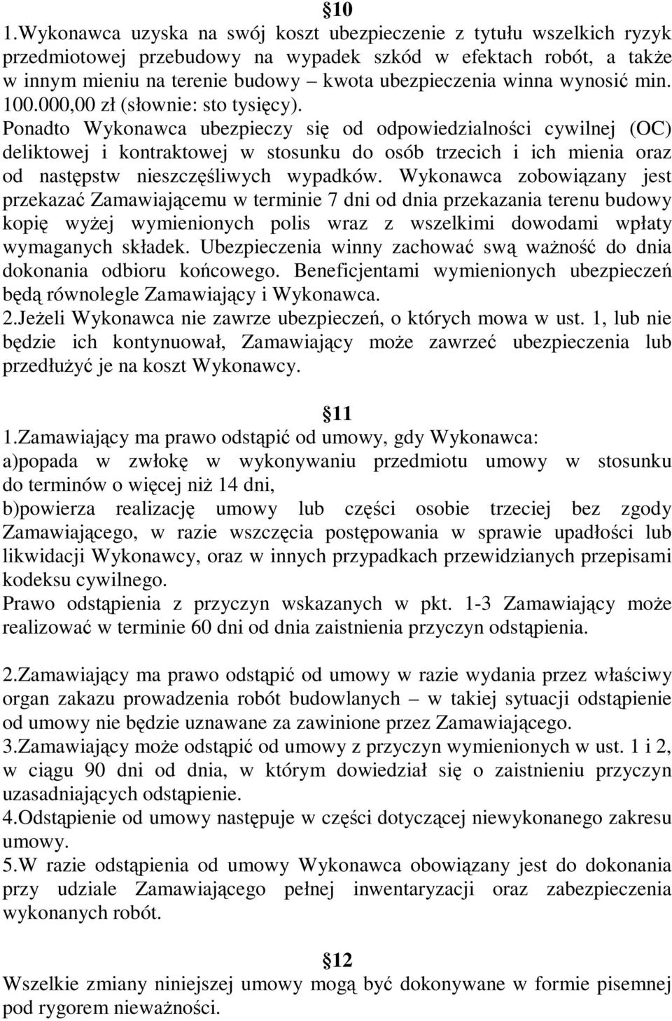 Ponadto Wykonawca ubezpieczy się od odpowiedzialności cywilnej (OC) deliktowej i kontraktowej w stosunku do osób trzecich i ich mienia oraz od następstw nieszczęśliwych wypadków.