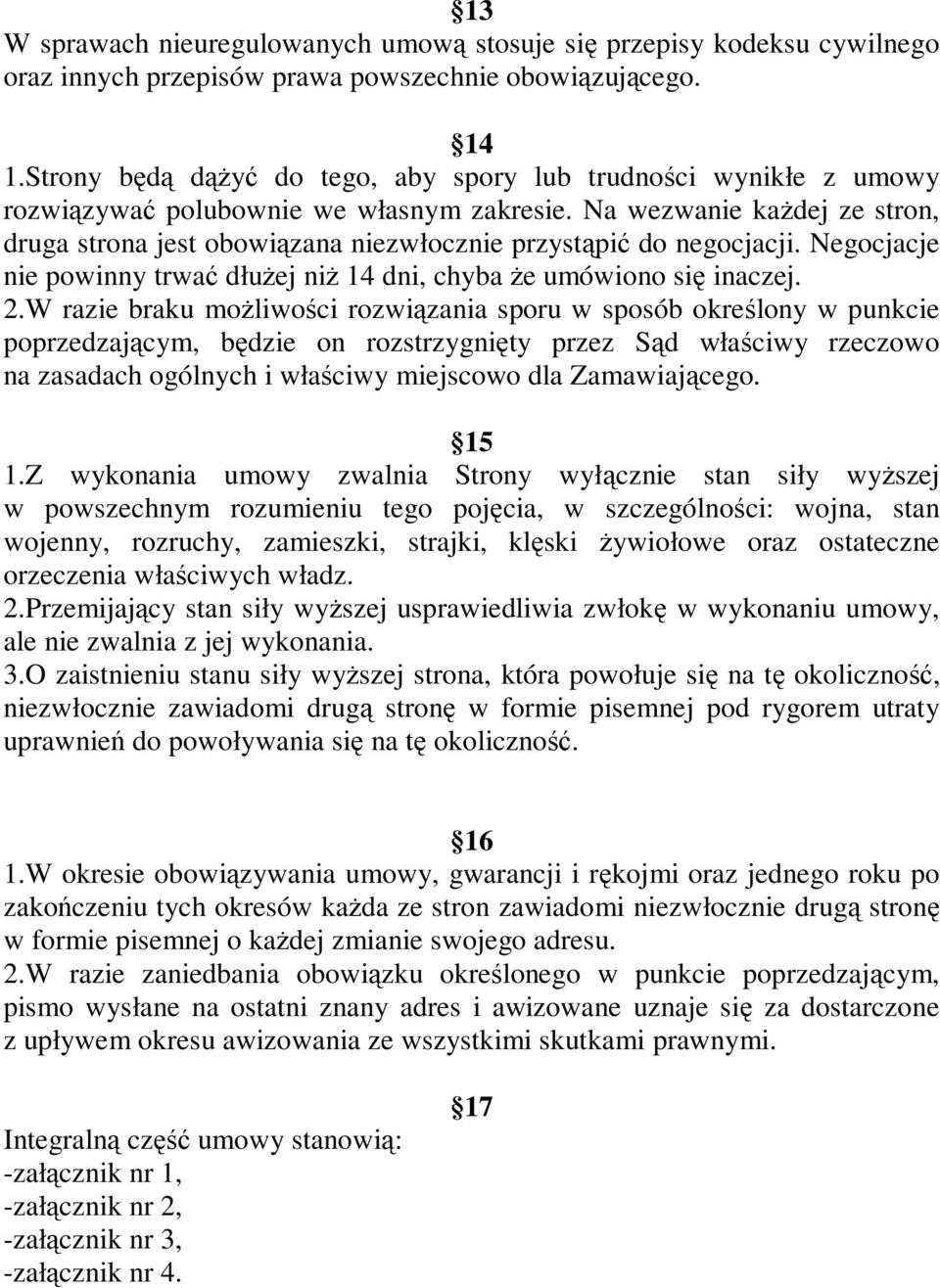 Na wezwanie kaŝdej ze stron, druga strona jest obowiązana niezwłocznie przystąpić do negocjacji. Negocjacje nie powinny trwać dłuŝej niŝ 14 dni, chyba Ŝe umówiono się inaczej. 2.