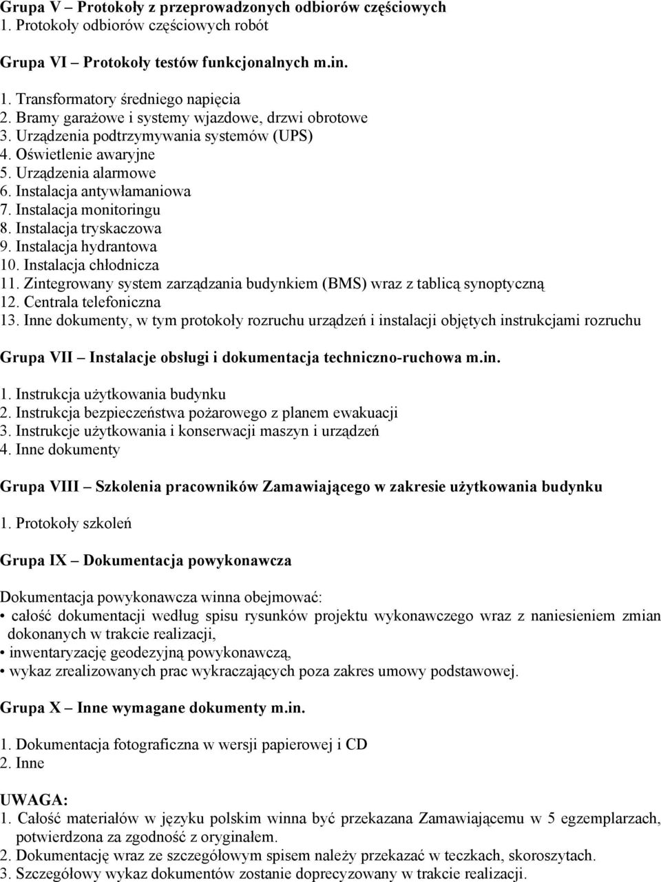 Instalacja tryskaczowa 9. Instalacja hydrantowa 10. Instalacja chłodnicza 11. Zintegrowany system zarządzania budynkiem (BMS) wraz z tablicą synoptyczną 12. Centrala telefoniczna 13.