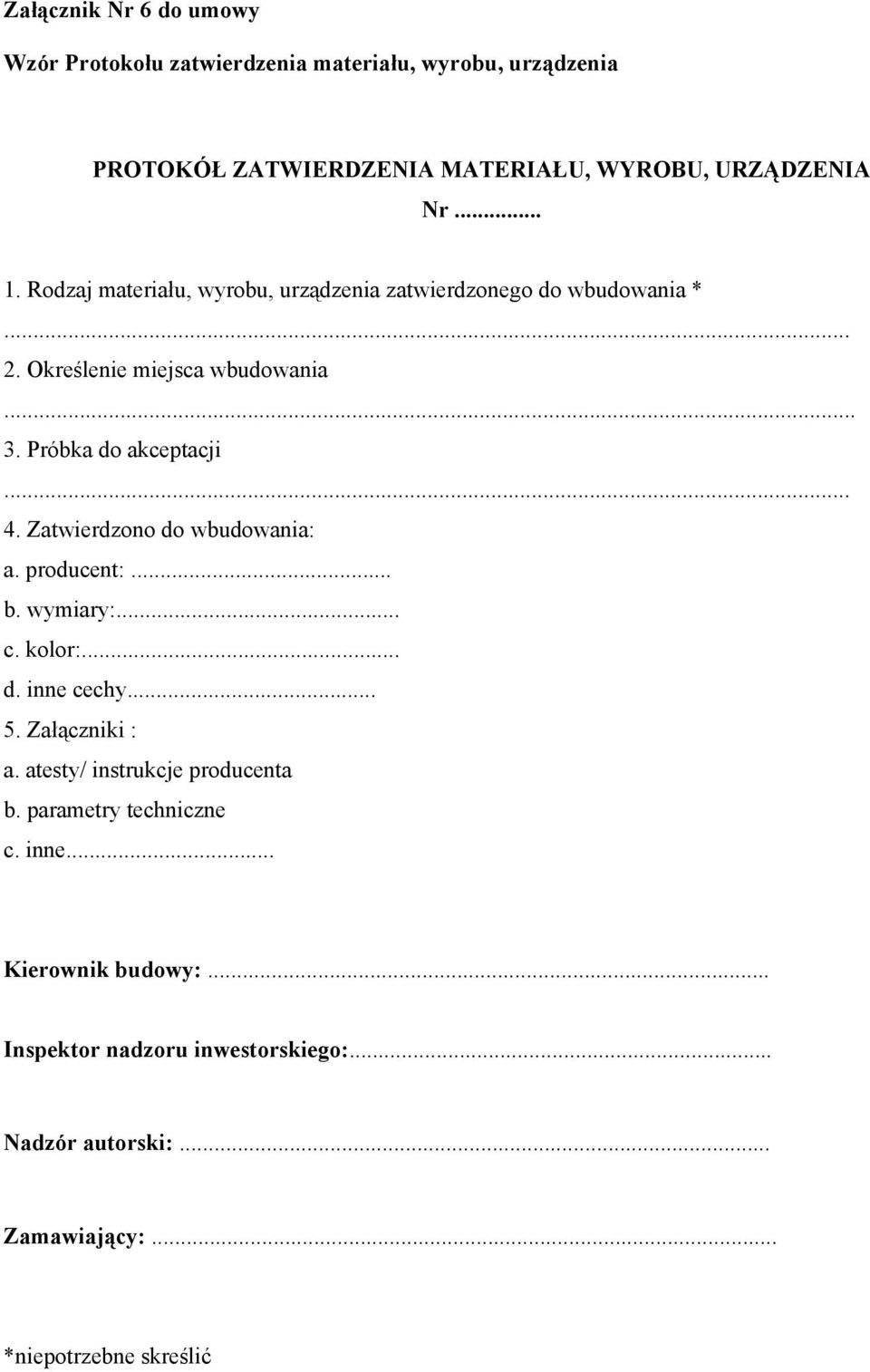 Zatwierdzono do wbudowania: a. producent:... b. wymiary:... c. kolor:... d. inne cechy... 5. Załączniki : a. atesty/ instrukcje producenta b.