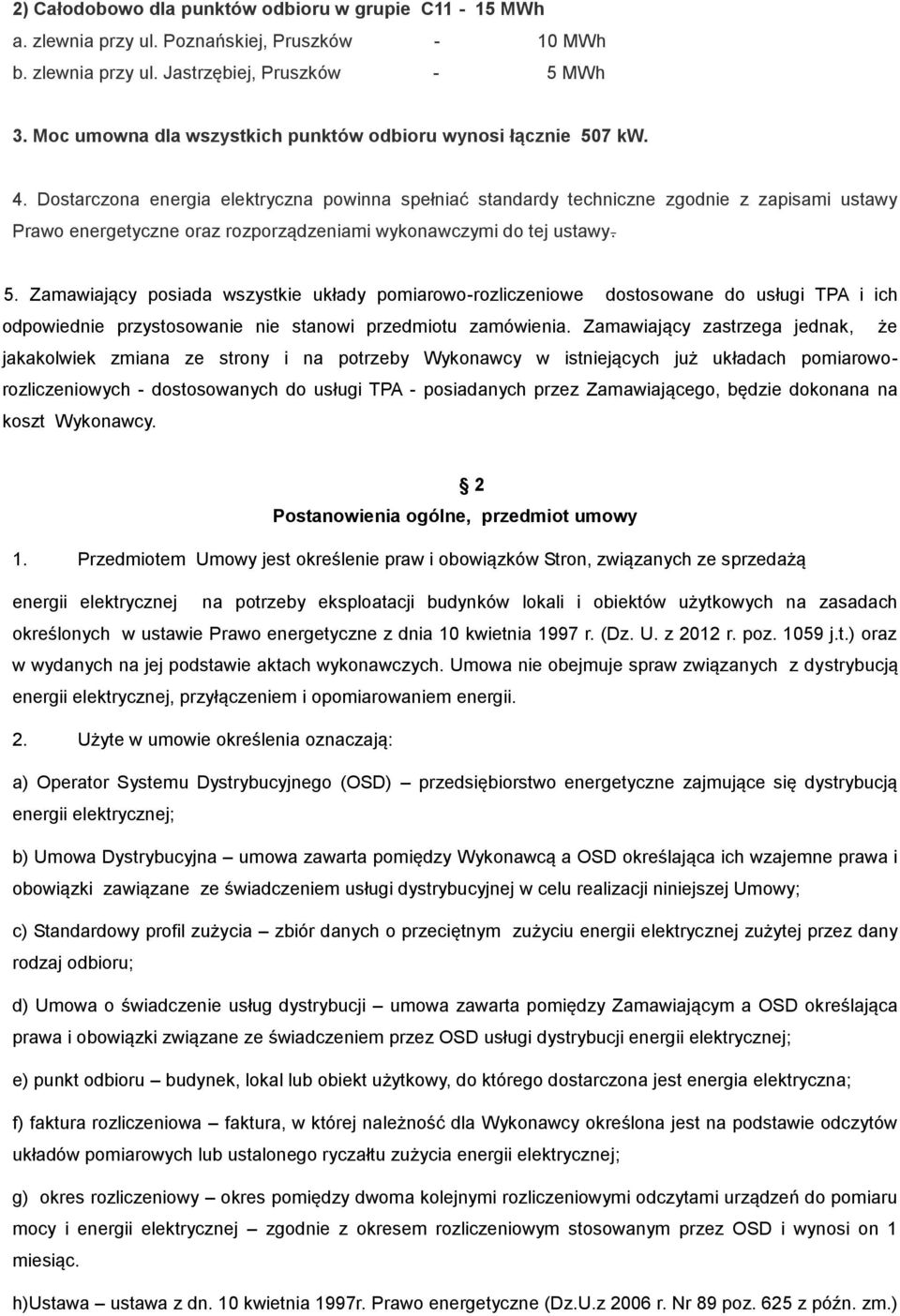 Dostarczona energia elektryczna powinna spełniać standardy techniczne zgodnie z zapisami ustawy Prawo energetyczne oraz rozporządzeniami wykonawczymi do tej ustawy. 5.