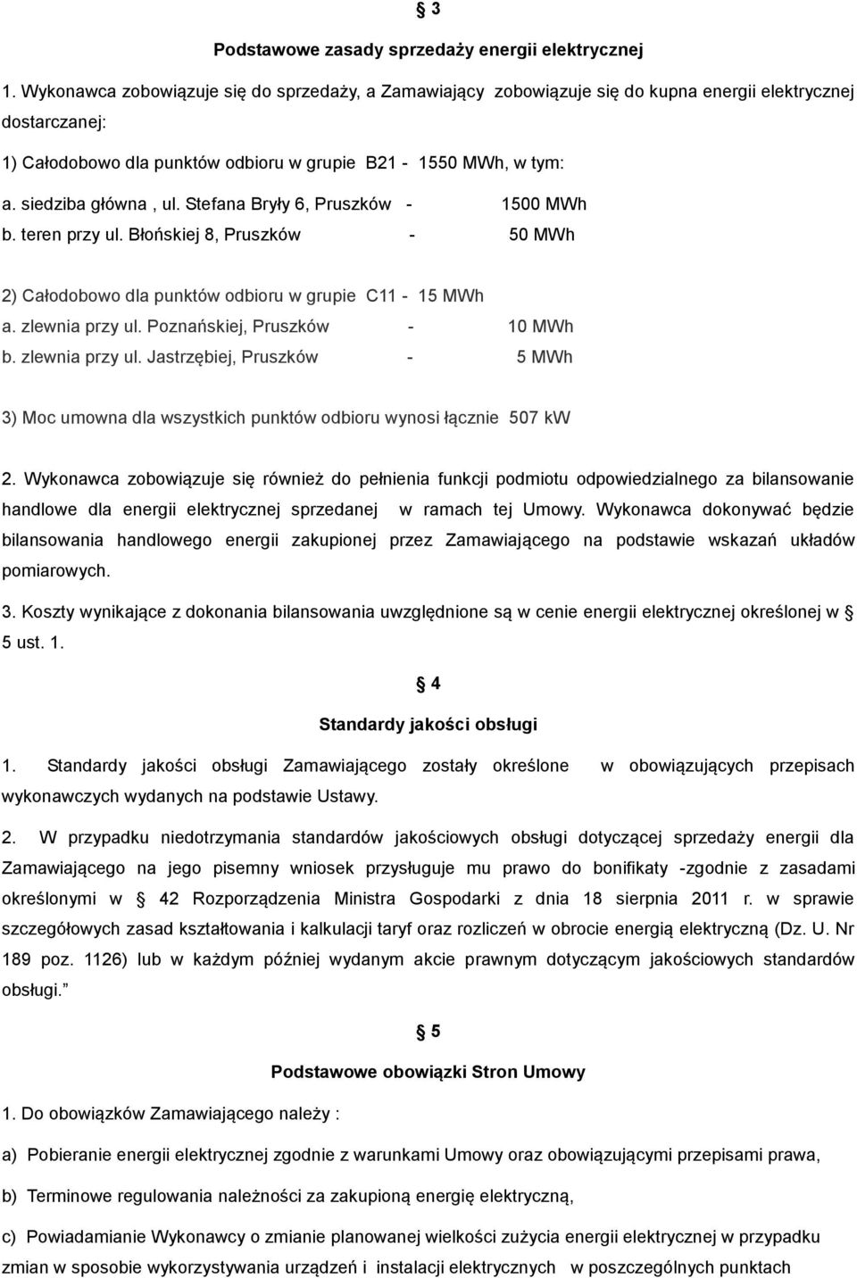 siedziba główna, ul. Stefana Bryły 6, Pruszków - 1500 MWh b. teren przy ul. Błońskiej 8, Pruszków - 50 MWh 2) Całodobowo dla punktów odbioru w grupie C11-15 MWh a. zlewnia przy ul.