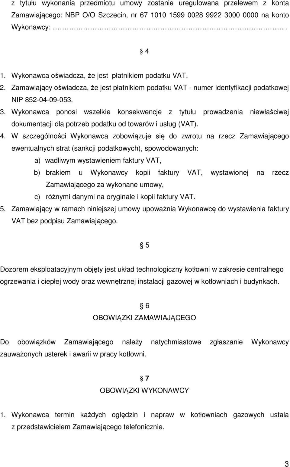 Wykonawca ponosi wszelkie konsekwencje z tytułu prowadzenia niewłaściwej dokumentacji dla potrzeb podatku od towarów i usług (VAT). 4.