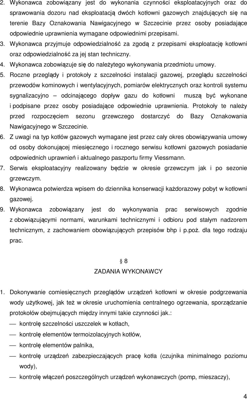 Wykonawca przyjmuje odpowiedzialność za zgodą z przepisami eksploatację kotłowni oraz odpowiedzialność za jej stan techniczny. 4. Wykonawca zobowiązuje się do należytego wykonywania przedmiotu umowy.