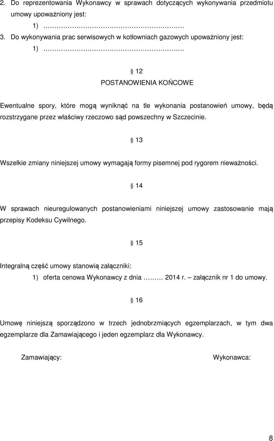 13 Wszelkie zmiany niniejszej umowy wymagają formy pisemnej pod rygorem nieważności. 14 W sprawach nieuregulowanych postanowieniami niniejszej umowy zastosowanie mają przepisy Kodeksu Cywilnego.