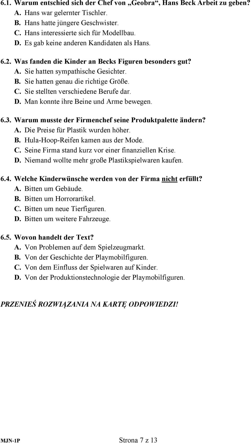 Sie stellten verschiedene Berufe dar. D. Man konnte ihre Beine und Arme bewegen. 6.3. Warum musste der Firmenchef seine Produktpalette ändern? A. Die Preise für Plastik wurden höher. B. Hula-Hoop-Reifen kamen aus der Mode.