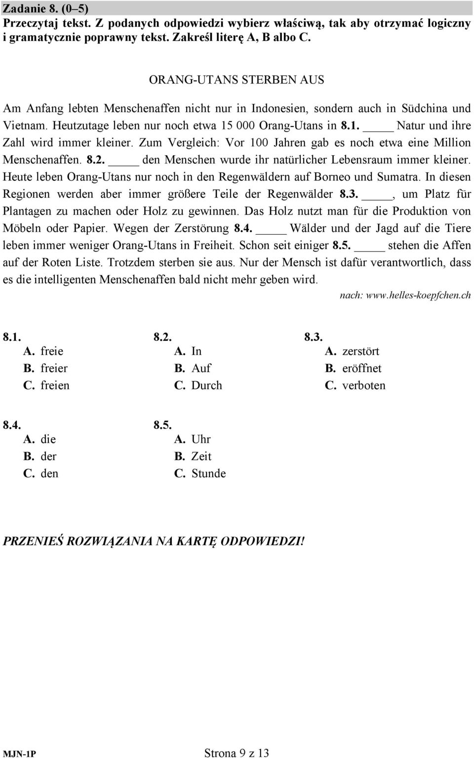 Zum Vergleich: Vor 100 Jahren gab es noch etwa eine Million Menschenaffen. 8.2. den Menschen wurde ihr natürlicher Lebensraum immer kleiner.