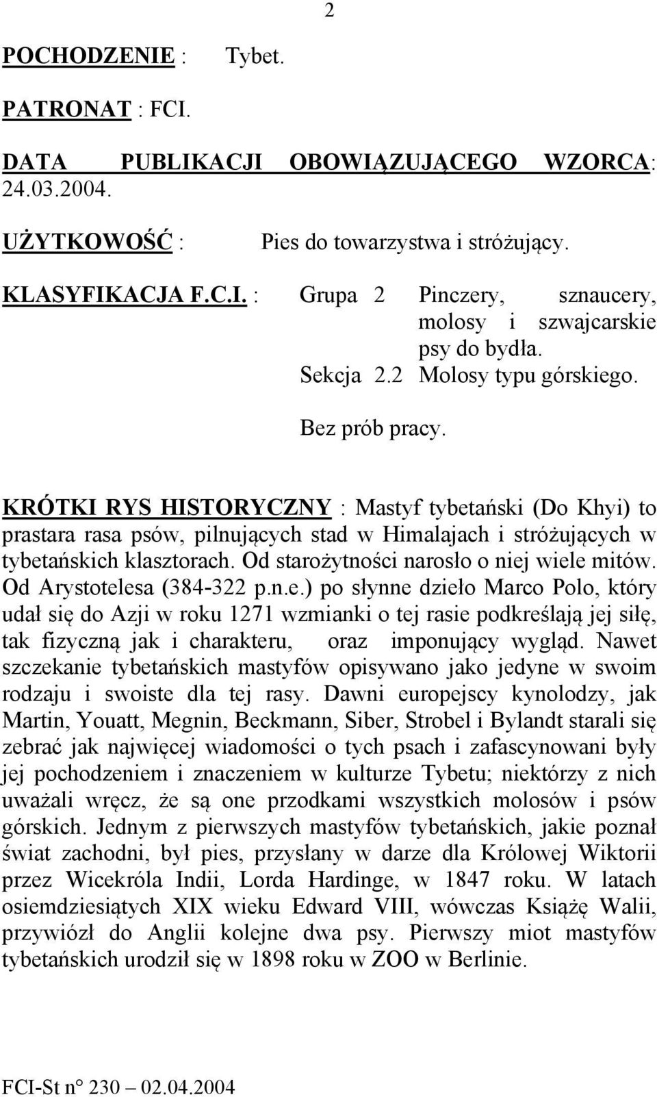 Od starożytności narosło o niej wiele mitów. Od Arystotelesa (384-322 p.n.e.) po słynne dzieło Marco Polo, który udał się do Azji w roku 1271 wzmianki o tej rasie podkreślają jej siłę, tak fizyczną jak i charakteru, oraz imponujący wygląd.