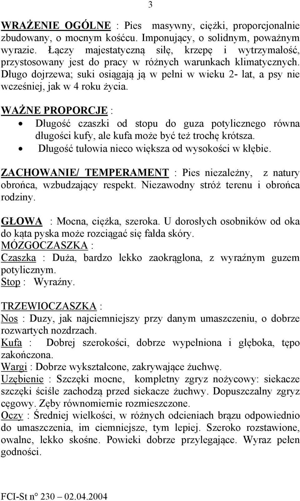 Długo dojrzewa; suki osiągają ją w pełni w wieku 2- lat, a psy nie wcześniej, jak w 4 roku życia.