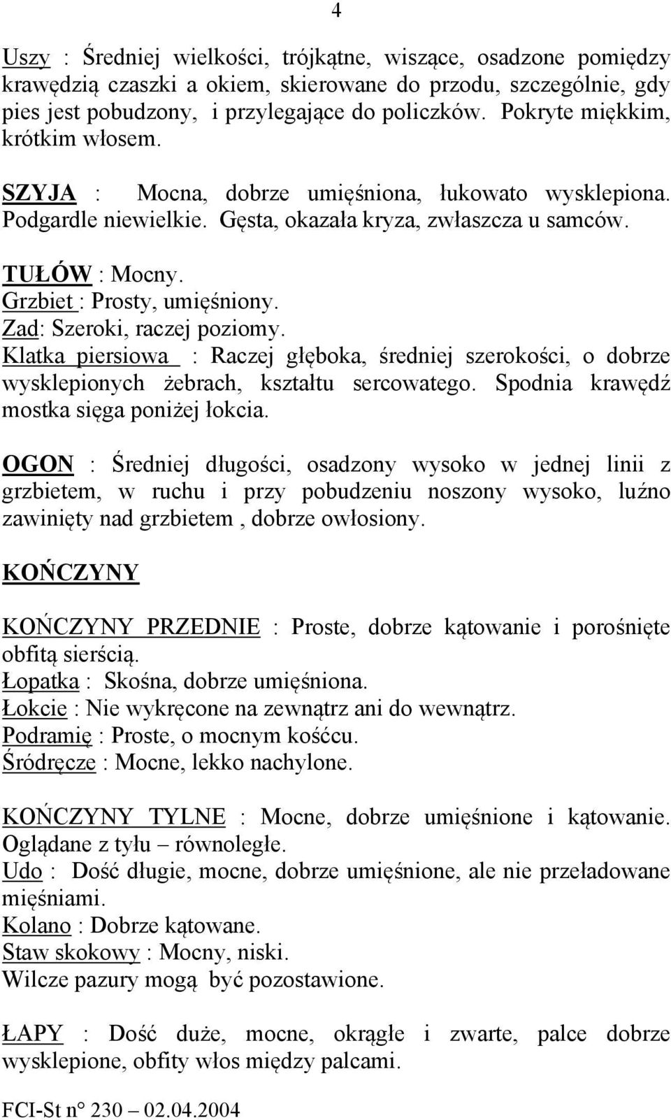 Zad: Szeroki, raczej poziomy. Klatka piersiowa : Raczej głęboka, średniej szerokości, o dobrze wysklepionych żebrach, kształtu sercowatego. Spodnia krawędź mostka sięga poniżej łokcia.