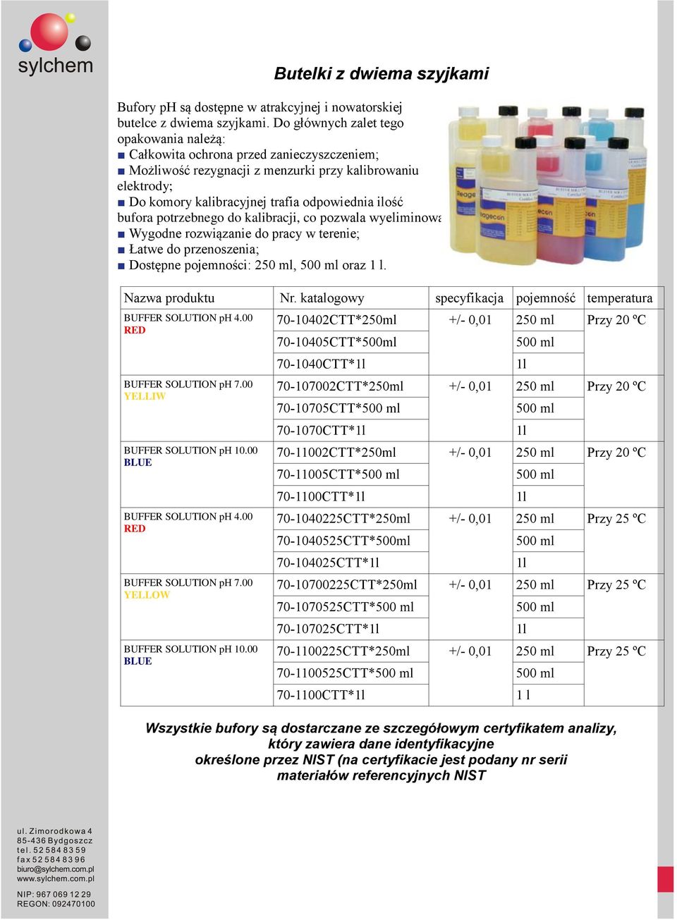 bufora potrzebnego do kalibracji, co pozwala wyeliminować straty; Wygodne rozwiązanie do pracy w terenie; Łatwe do przenoszenia; Dostępne pojemności: 250 ml, oraz 1 l. RED BUFFER SOLUTION ph 7.