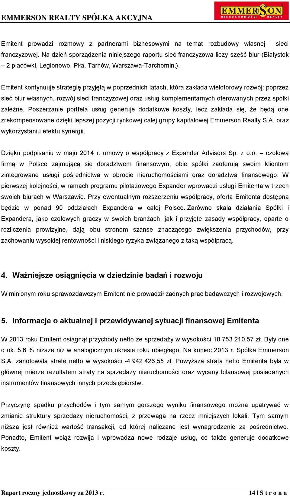 Emitent kontynuuje strategię przyjętą w poprzednich latach, która zakłada wielotorowy rozwój: poprzez sieć biur własnych, rozwój sieci franczyzowej oraz usług komplementarnych oferowanych przez