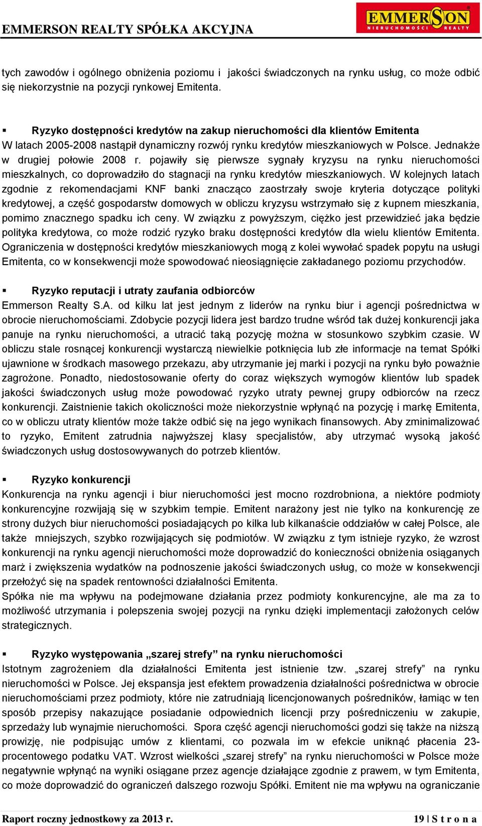 pojawiły się pierwsze sygnały kryzysu na rynku nieruchomości mieszkalnych, co doprowadziło do stagnacji na rynku kredytów mieszkaniowych.