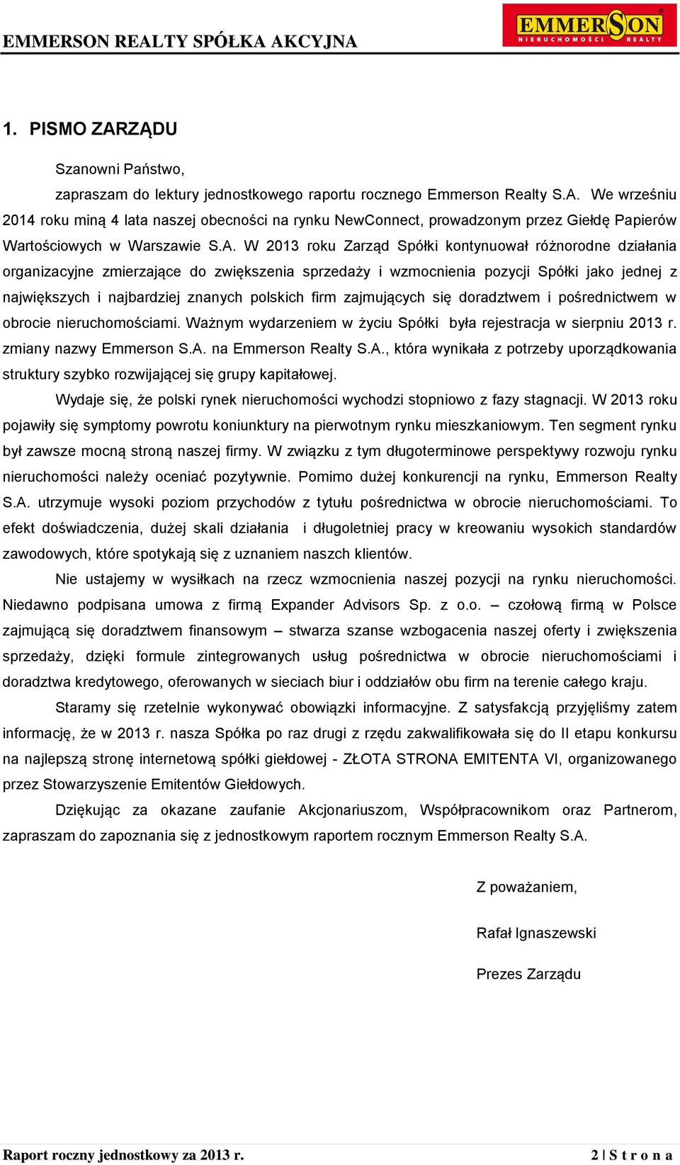 firm zajmujących się doradztwem i pośrednictwem w obrocie nieruchomościami. Ważnym wydarzeniem w życiu Spółki była rejestracja w sierpniu 2013 r. zmiany nazwy Emmerson S.A.