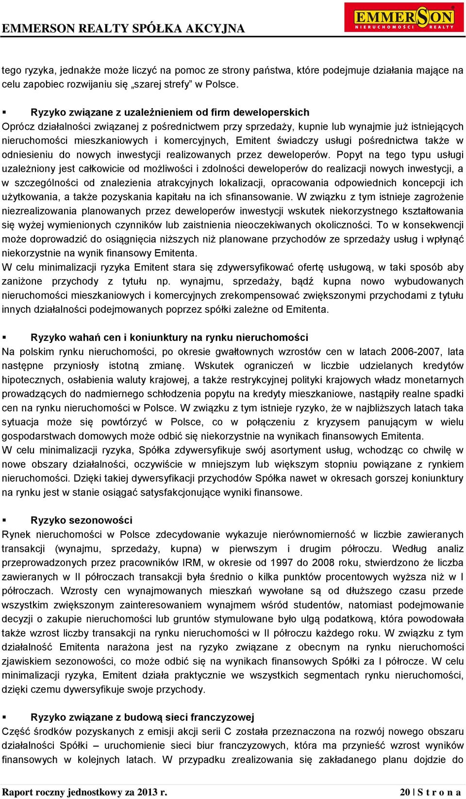 Emitent świadczy usługi pośrednictwa także w odniesieniu do nowych inwestycji realizowanych przez deweloperów.