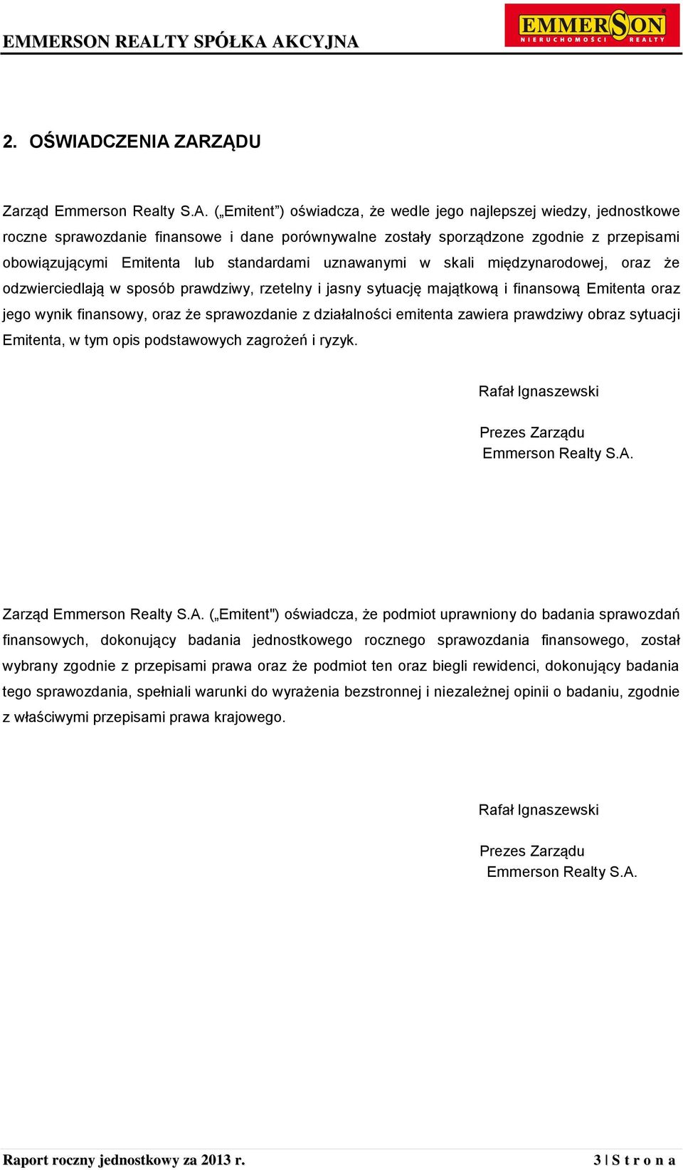 ZARZĄDU Zarząd Emmerson Realty S.A. ( Emitent ) oświadcza, że wedle jego najlepszej wiedzy, jednostkowe roczne sprawozdanie finansowe i dane porównywalne zostały sporządzone zgodnie z przepisami