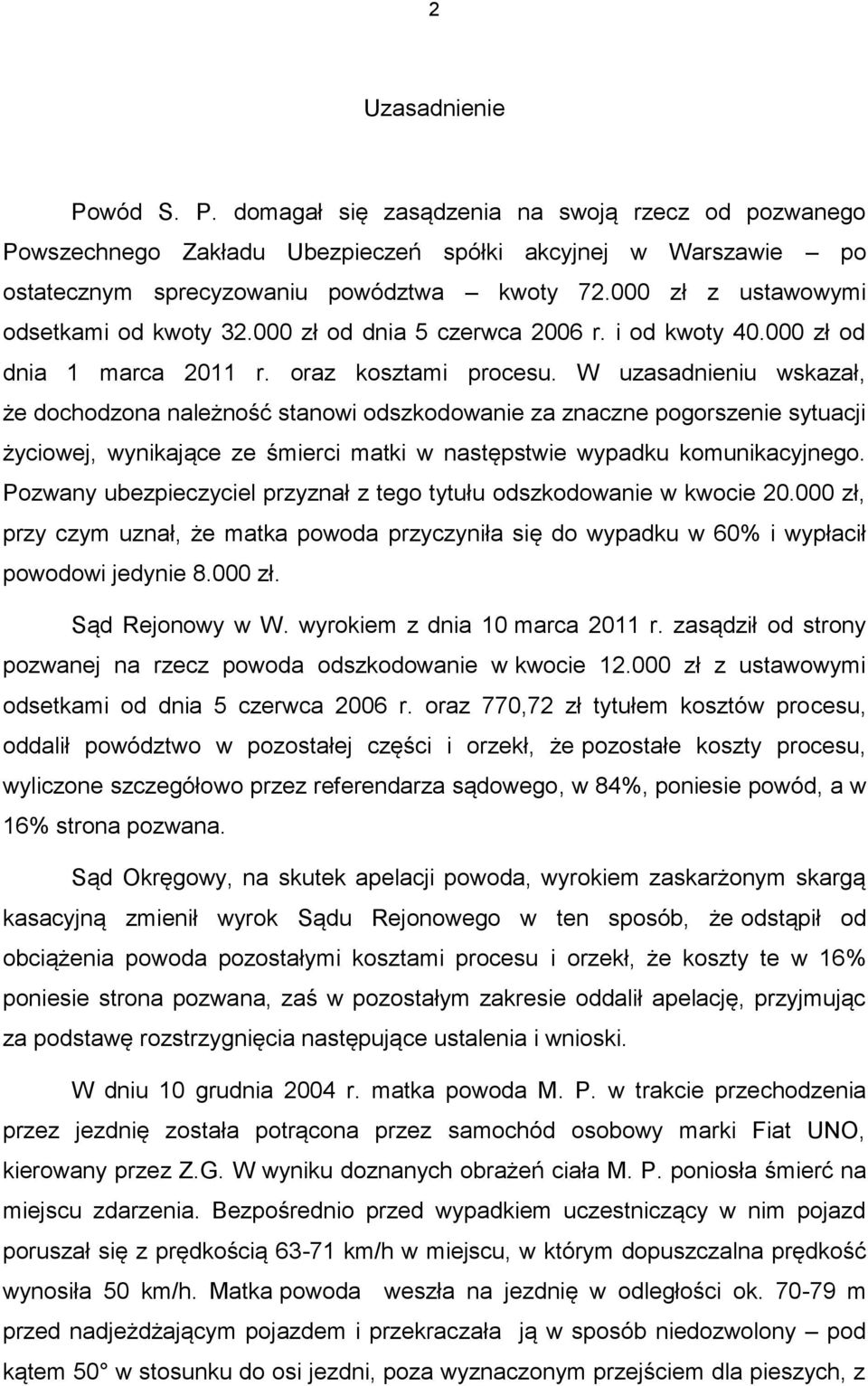 W uzasadnieniu wskazał, że dochodzona należność stanowi odszkodowanie za znaczne pogorszenie sytuacji życiowej, wynikające ze śmierci matki w następstwie wypadku komunikacyjnego.