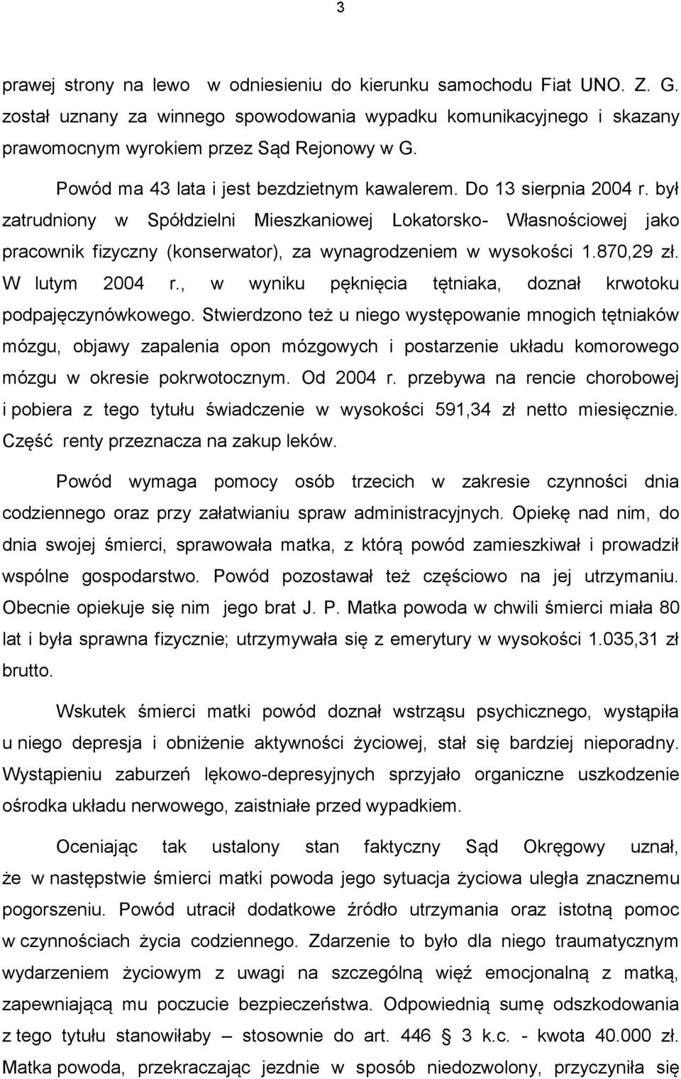 był zatrudniony w Spółdzielni Mieszkaniowej Lokatorsko- Własnościowej jako pracownik fizyczny (konserwator), za wynagrodzeniem w wysokości 1.870,29 zł. W lutym 2004 r.