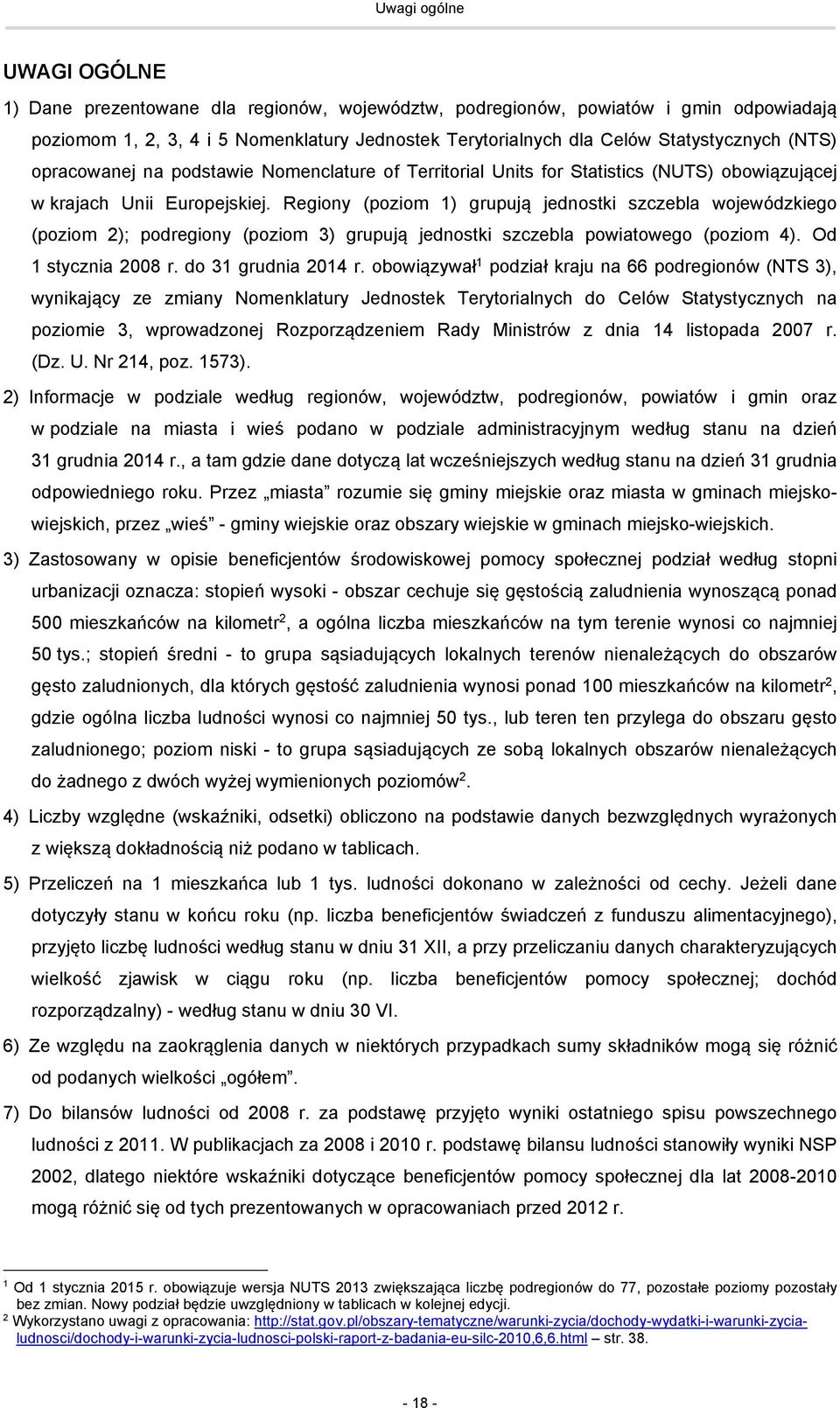 Regiony (poziom 1) grupują jednostki szczebla wojewódzkiego (poziom 2); podregiony (poziom 3) grupują jednostki szczebla powiatowego (poziom 4). Od 1 stycznia 2008 r. do 31 grudnia 2014 r.