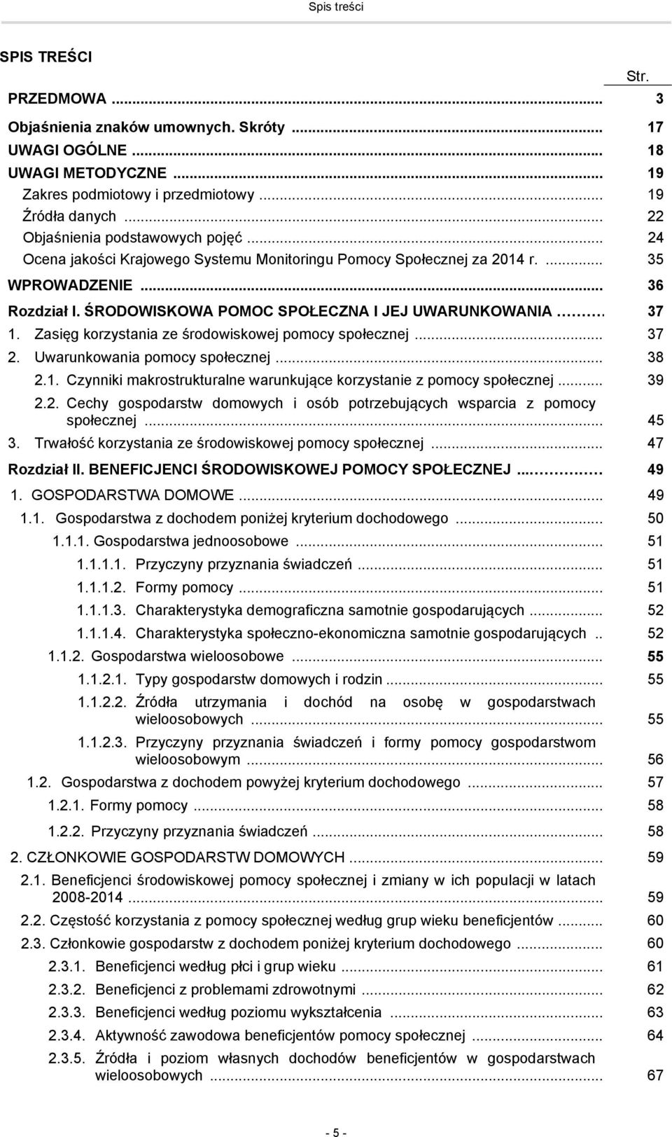 ŚRODOWISKOWA POMOC SPOŁECZNA I JEJ UWARUNKOWANIA 37 1. Zasięg korzystania ze środowiskowej pomocy społecznej... 37 2. Uwarunkowania pomocy społecznej... 38 2.1. Czynniki makrostrukturalne warunkujące korzystanie z pomocy społecznej.