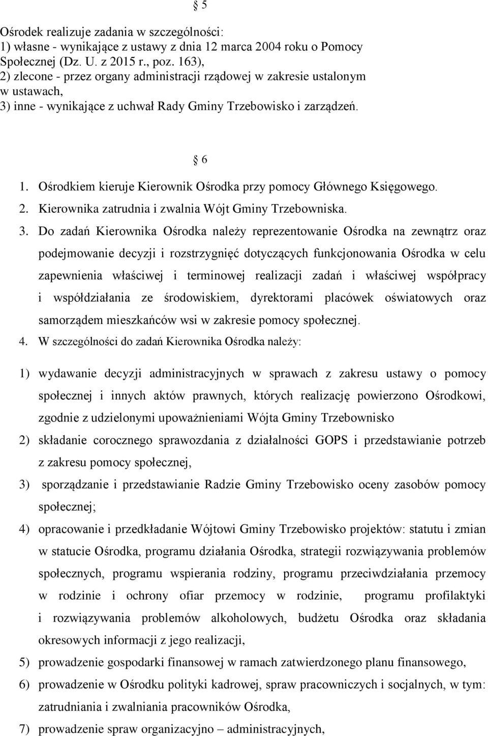 Ośrodkiem kieruje Kierownik Ośrodka przy pomocy Głównego Księgowego. 2. Kierownika zatrudnia i zwalnia Wójt Gminy Trzebowniska. 3.