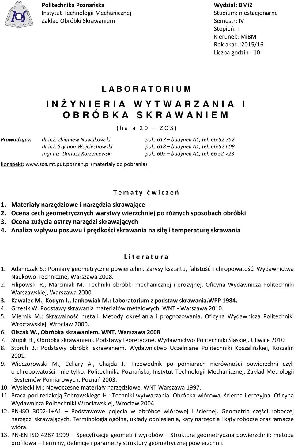617 budynek A1, tel. 66-52 752 dr inż. Szymon Wojciechowski pok. 618 budynek A1, tel. 66-52 608 mgr inż. Dariusz Korzeniewski pok. 605 budynek A1, tel. 66 52 723 Konspekt: www.zos.mt.put.poznan.